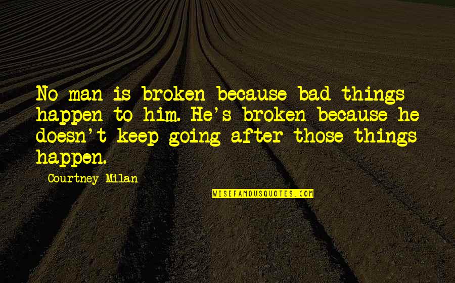 Things Are Broken Quotes By Courtney Milan: No man is broken because bad things happen