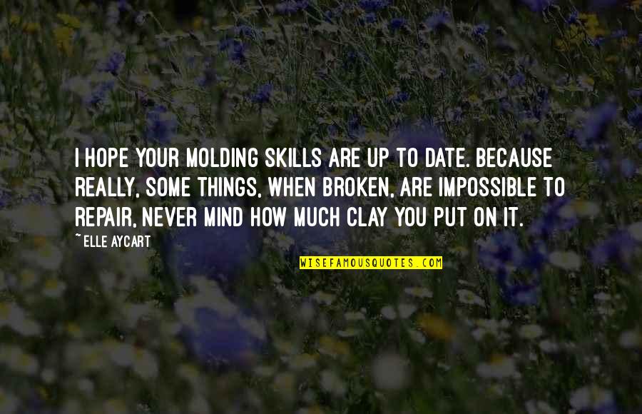 Things Are Broken Quotes By Elle Aycart: I hope your molding skills are up to