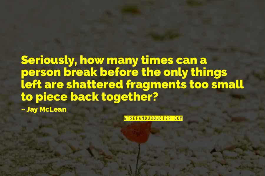 Things Are Broken Quotes By Jay McLean: Seriously, how many times can a person break