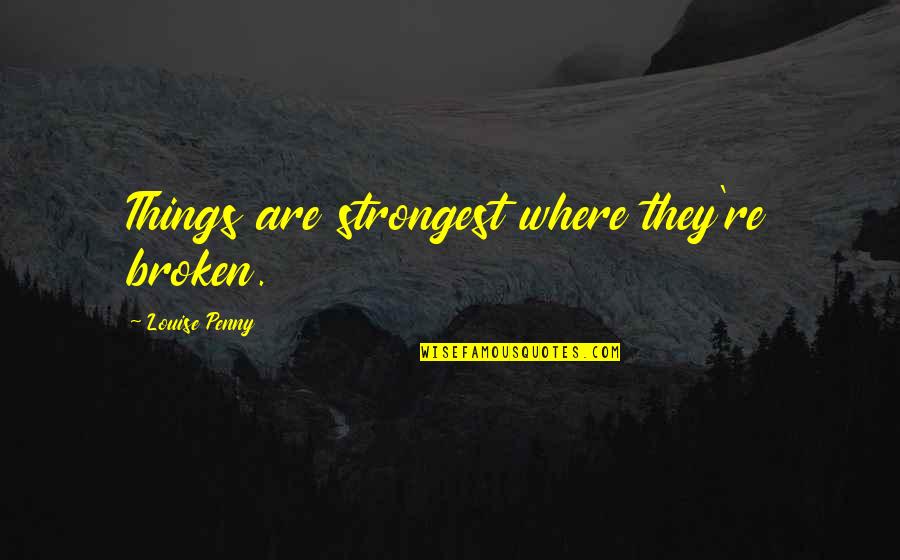 Things Are Broken Quotes By Louise Penny: Things are strongest where they're broken.