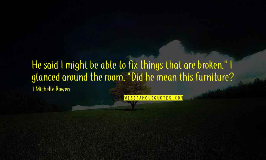 Things Are Broken Quotes By Michelle Rowen: He said I might be able to fix