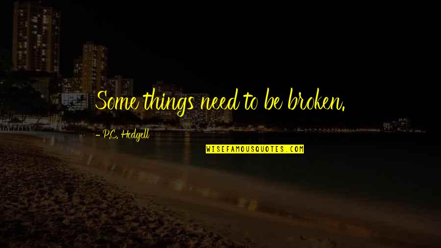 Things Are Broken Quotes By P.C. Hodgell: Some things need to be broken.