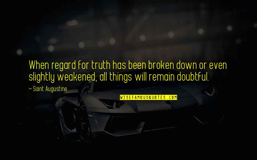 Things Are Broken Quotes By Saint Augustine: When regard for truth has been broken down