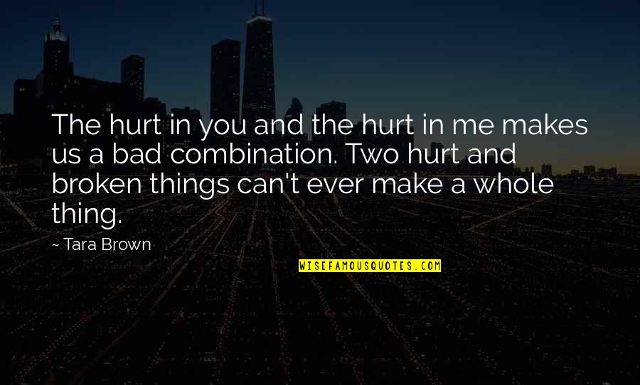 Things Are Broken Quotes By Tara Brown: The hurt in you and the hurt in