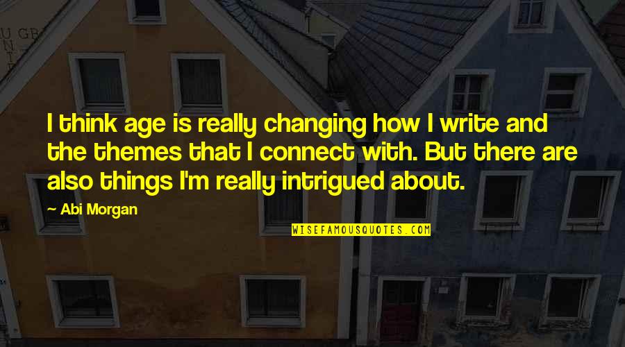 Things Are Changing Quotes By Abi Morgan: I think age is really changing how I