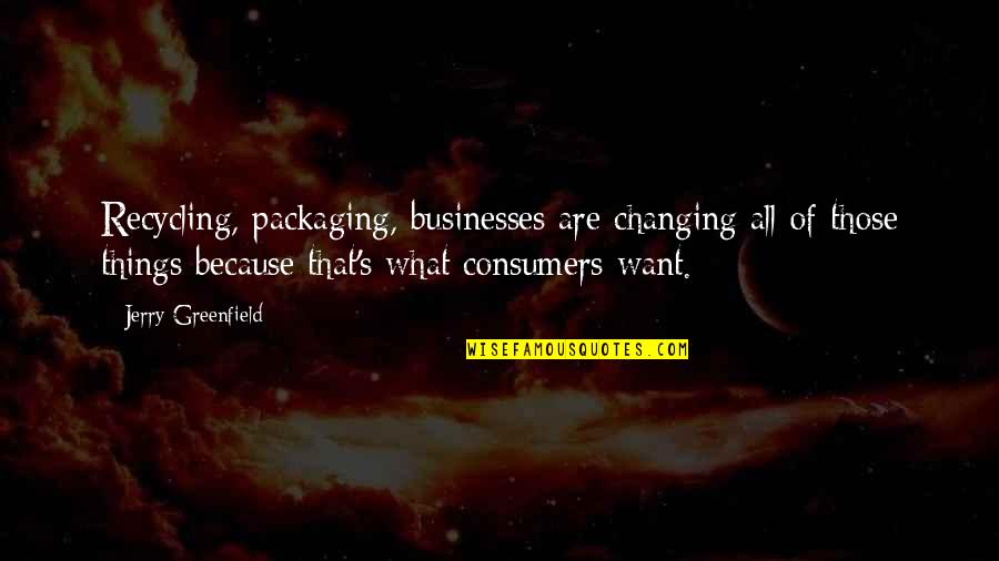 Things Are Changing Quotes By Jerry Greenfield: Recycling, packaging, businesses are changing all of those