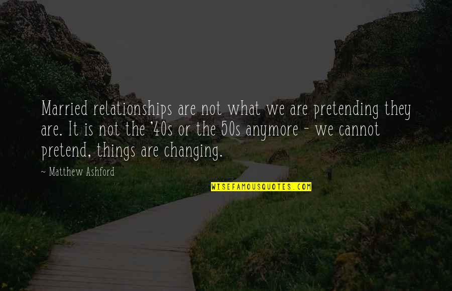 Things Are Changing Quotes By Matthew Ashford: Married relationships are not what we are pretending