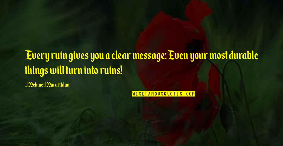 Things Are Clear Quotes By Mehmet Murat Ildan: Every ruin gives you a clear message: Even