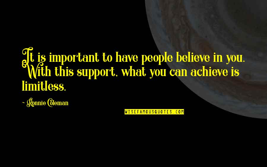 Things Are Different Between Us Quotes By Ronnie Coleman: It is important to have people believe in
