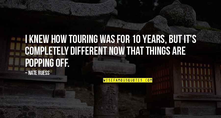 Things Are Different Now Quotes By Nate Ruess: I knew how touring was for 10 years,