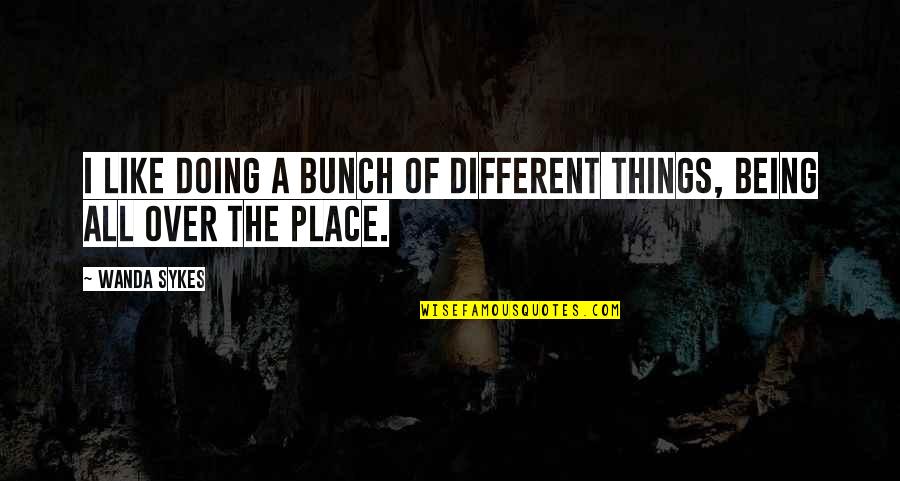 Things Are Different Now Quotes By Wanda Sykes: I like doing a bunch of different things,