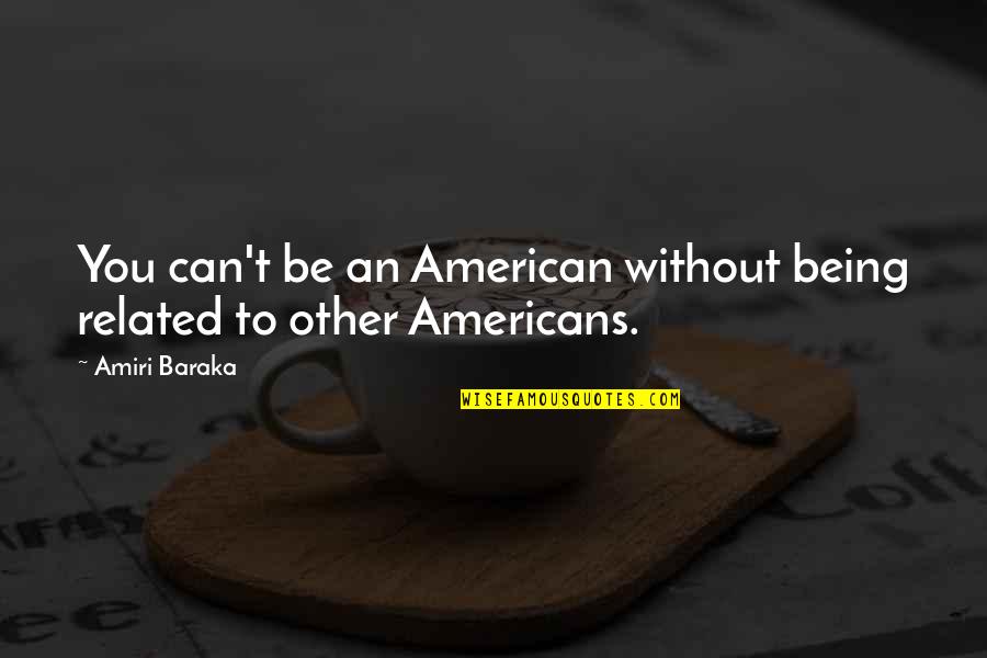 Things Are Finally Looking Up For Me Quotes By Amiri Baraka: You can't be an American without being related