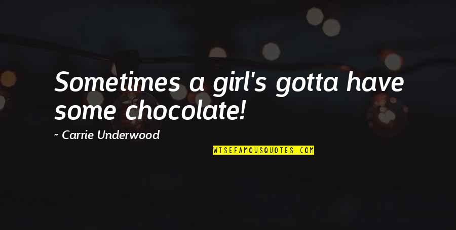 Things Are Finally Looking Up For Me Quotes By Carrie Underwood: Sometimes a girl's gotta have some chocolate!