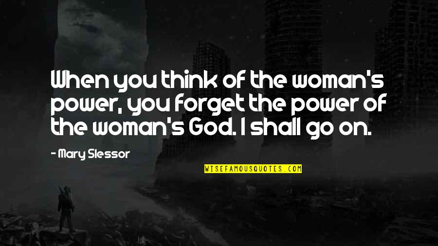 Things Are Finally Starting To Look Up Quotes By Mary Slessor: When you think of the woman's power, you