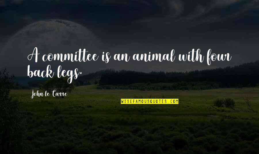 Things Are Getting Worse Day By Day Quotes By John Le Carre: A committee is an animal with four back