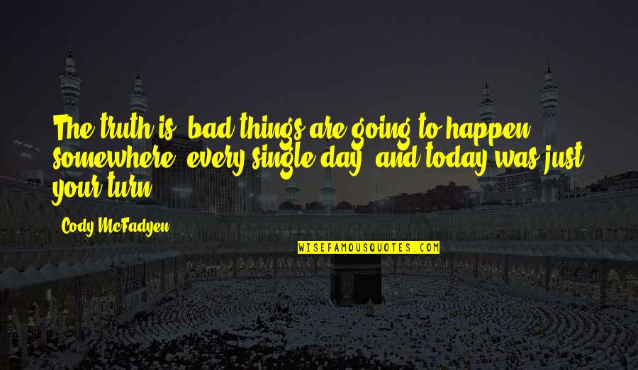 Things Are Going Bad Quotes By Cody McFadyen: The truth is, bad things are going to