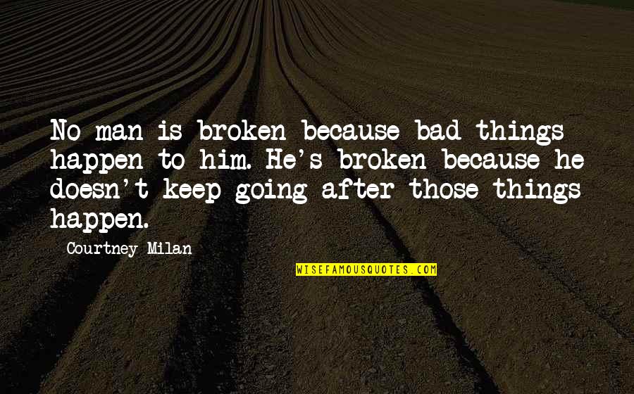 Things Are Going Bad Quotes By Courtney Milan: No man is broken because bad things happen