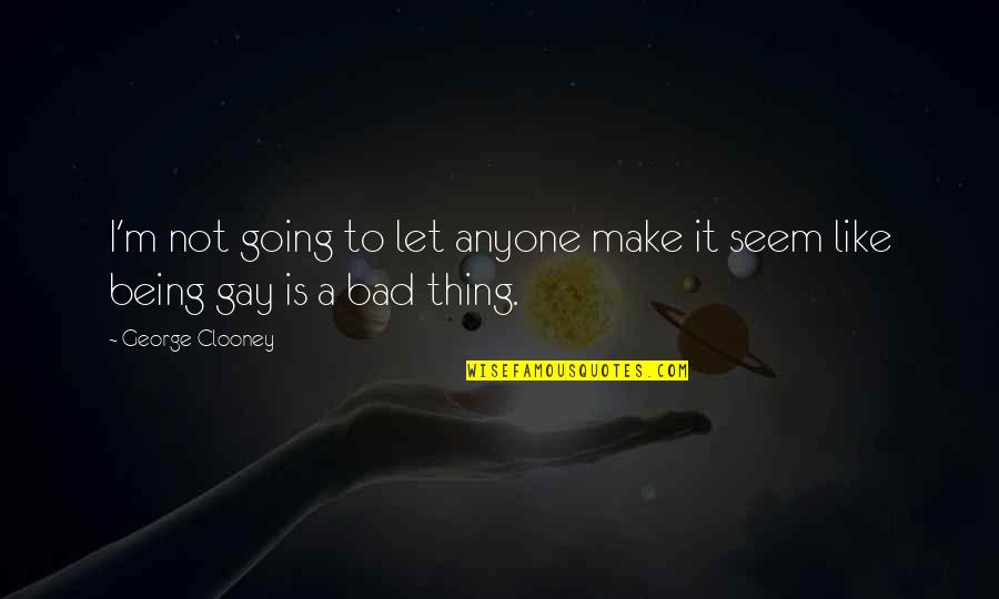 Things Are Going Bad Quotes By George Clooney: I'm not going to let anyone make it