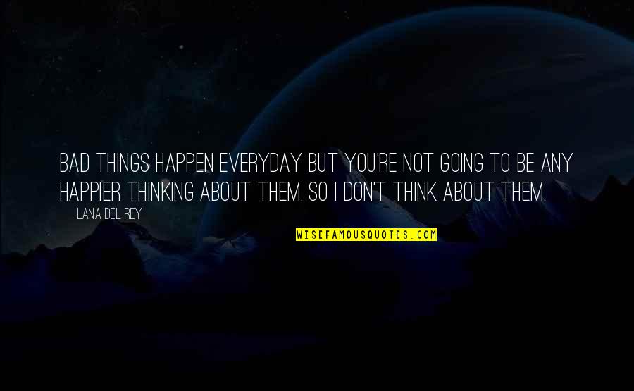 Things Are Going Bad Quotes By Lana Del Rey: Bad things happen everyday but you're not going