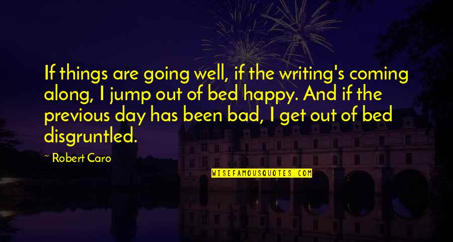 Things Are Going Bad Quotes By Robert Caro: If things are going well, if the writing's