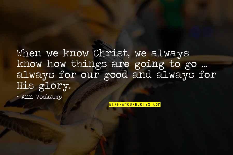 Things Are Going Good Quotes By Ann Voskamp: When we know Christ, we always know how