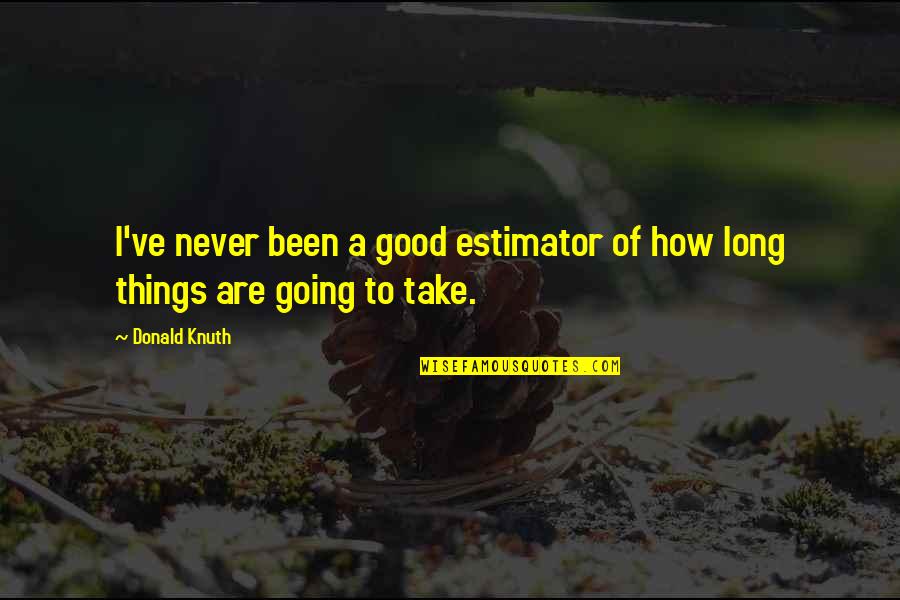 Things Are Going Good Quotes By Donald Knuth: I've never been a good estimator of how