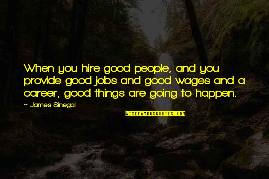 Things Are Going Good Quotes By James Sinegal: When you hire good people, and you provide