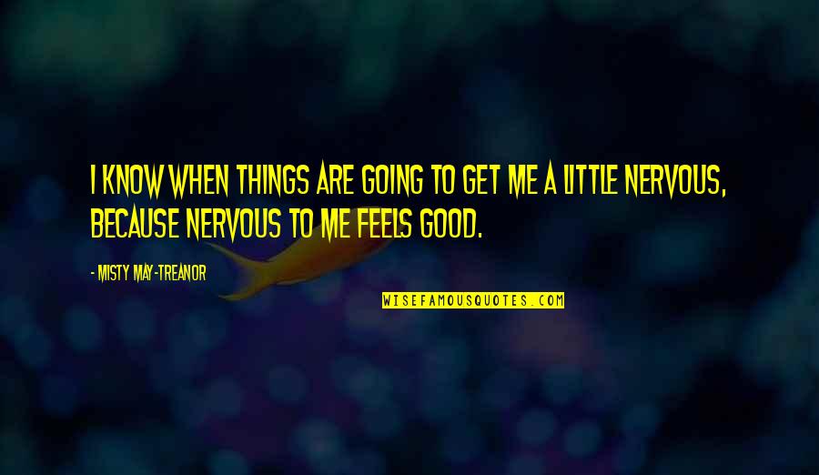 Things Are Going Good Quotes By Misty May-Treanor: I know when things are going to get