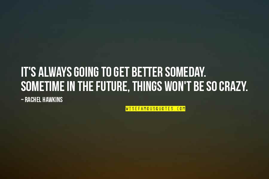 Things Are Going To Get Better Quotes By Rachel Hawkins: It's always going to get better someday. Sometime