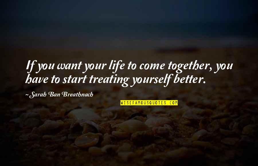 Things Are Going To Get Better Quotes By Sarah Ban Breathnach: If you want your life to come together,