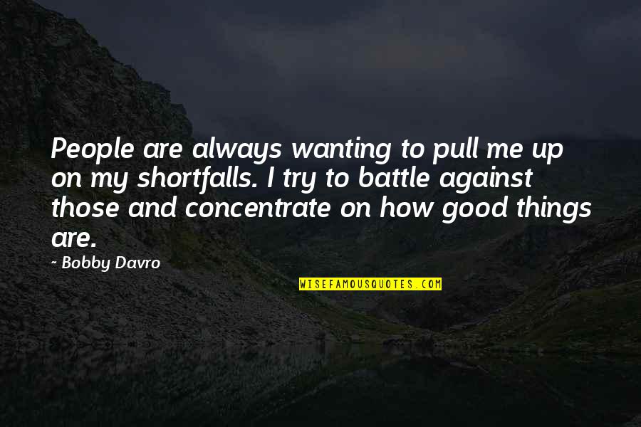 Things Are Good Quotes By Bobby Davro: People are always wanting to pull me up