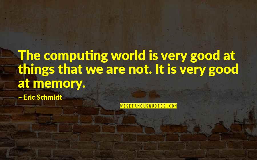 Things Are Good Quotes By Eric Schmidt: The computing world is very good at things