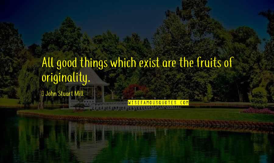 Things Are Good Quotes By John Stuart Mill: All good things which exist are the fruits