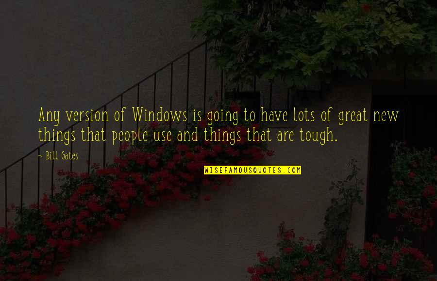Things Are Great Quotes By Bill Gates: Any version of Windows is going to have