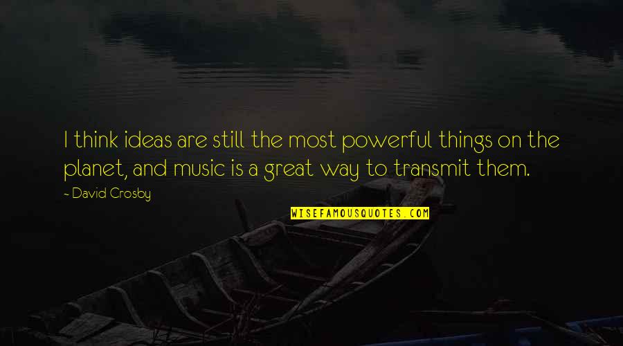 Things Are Great Quotes By David Crosby: I think ideas are still the most powerful