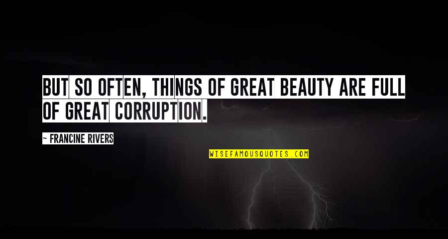 Things Are Great Quotes By Francine Rivers: But so often, things of great beauty are