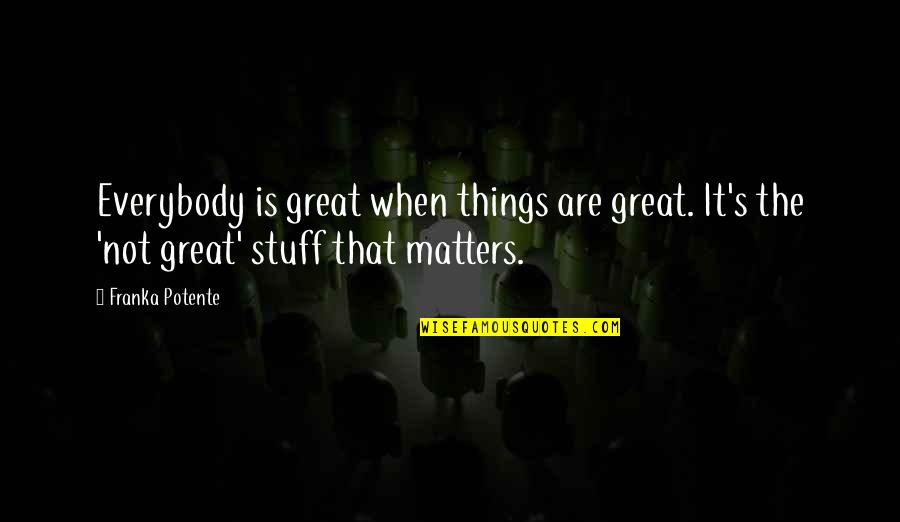 Things Are Great Quotes By Franka Potente: Everybody is great when things are great. It's
