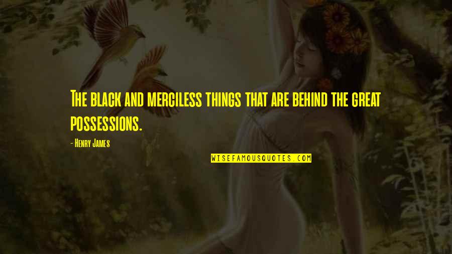 Things Are Great Quotes By Henry James: The black and merciless things that are behind