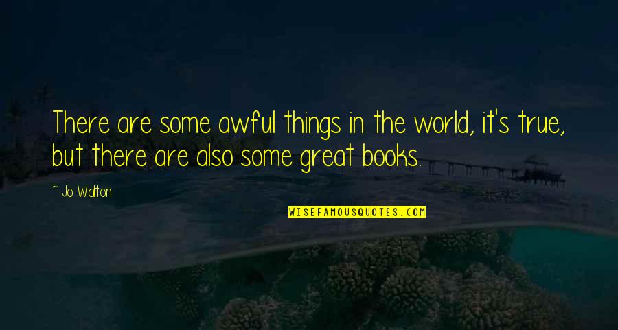 Things Are Great Quotes By Jo Walton: There are some awful things in the world,