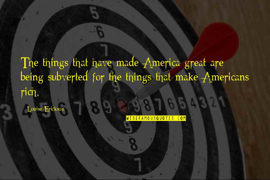 Things Are Great Quotes By Louise Erickson: The things that have made America great are