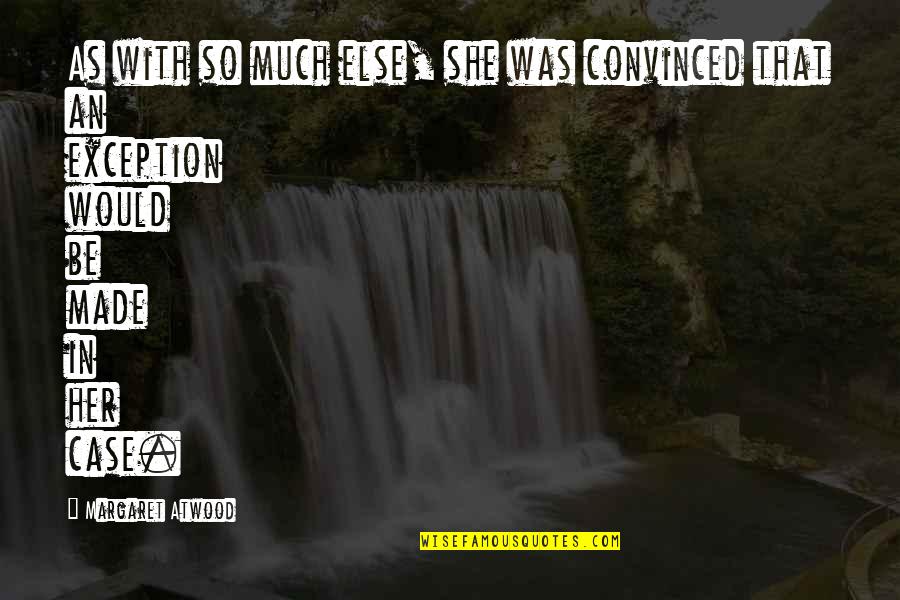 Things Are Hard But I Love You Quotes By Margaret Atwood: As with so much else, she was convinced Things Are Hard But I Love You Quotes By Margaret Atwood: As with so much else, she was convinced