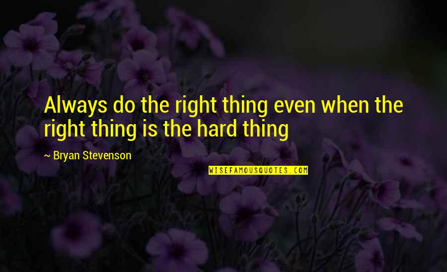 Things Are Hard Right Now Quotes By Bryan Stevenson: Always do the right thing even when the Things Are Hard Right Now Quotes By Bryan Stevenson: Always do the right thing even when the