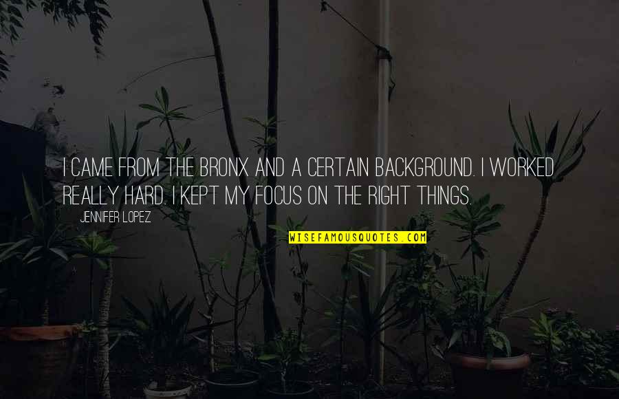 Things Are Hard Right Now Quotes By Jennifer Lopez: I came from the Bronx and a certain Things Are Hard Right Now Quotes By Jennifer Lopez: I came from the Bronx and a certain