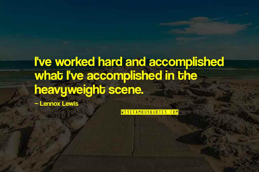 Things Are Hard Right Now Quotes By Lennox Lewis: I've worked hard and accomplished what I've accomplished