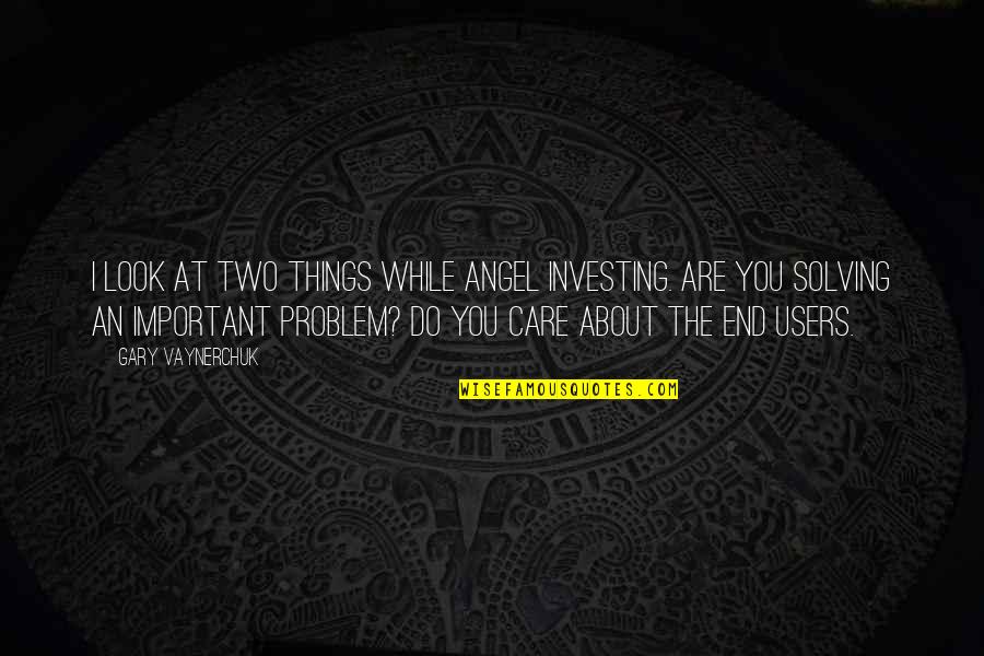 Things Are Important Quotes By Gary Vaynerchuk: I look at two things while angel investing. Things Are Important Quotes By Gary Vaynerchuk: I look at two things while angel investing.