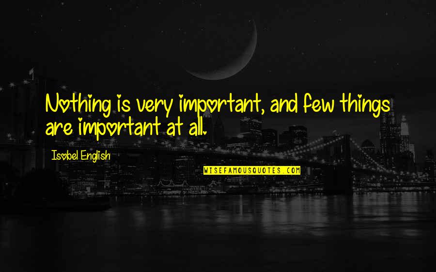 Things Are Important Quotes By Isobel English: Nothing is very important, and few things are