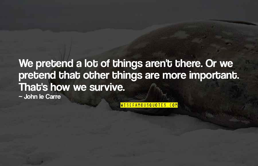 Things Are Important Quotes By John Le Carre: We pretend a lot of things aren't there.