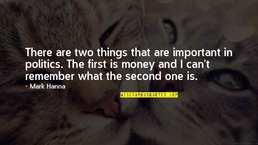 Things Are Important Quotes By Mark Hanna: There are two things that are important in