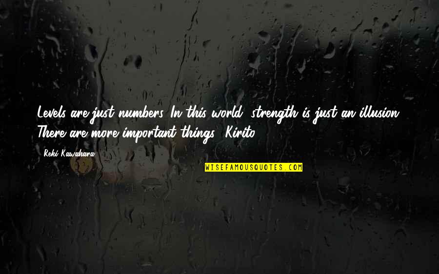 Things Are Important Quotes By Reki Kawahara: Levels are just numbers. In this world, strength