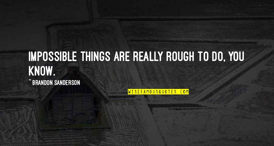 Things Are Impossible Quotes By Brandon Sanderson: Impossible things are really rough to do, you